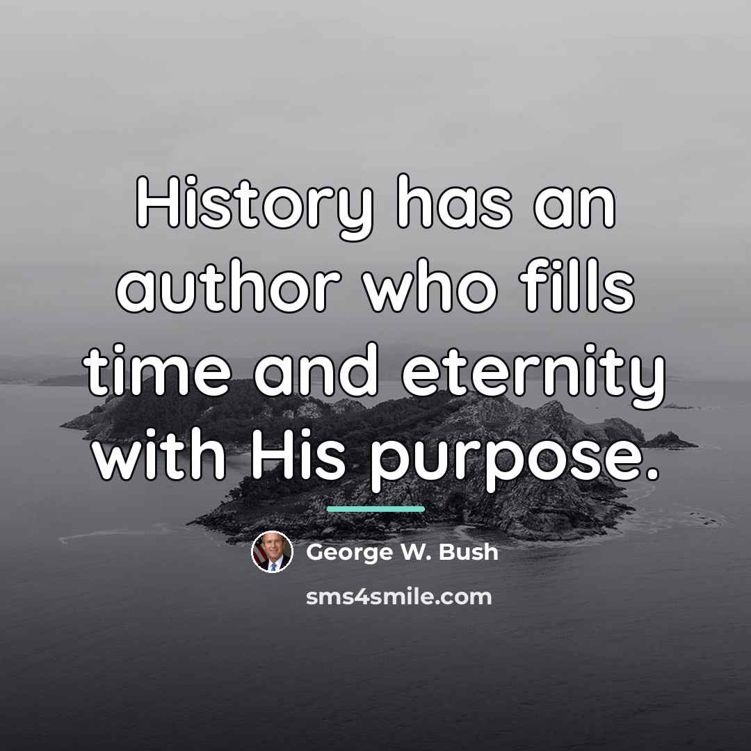 “History has an author who fills time and eternity with…” quote by George W. Bush