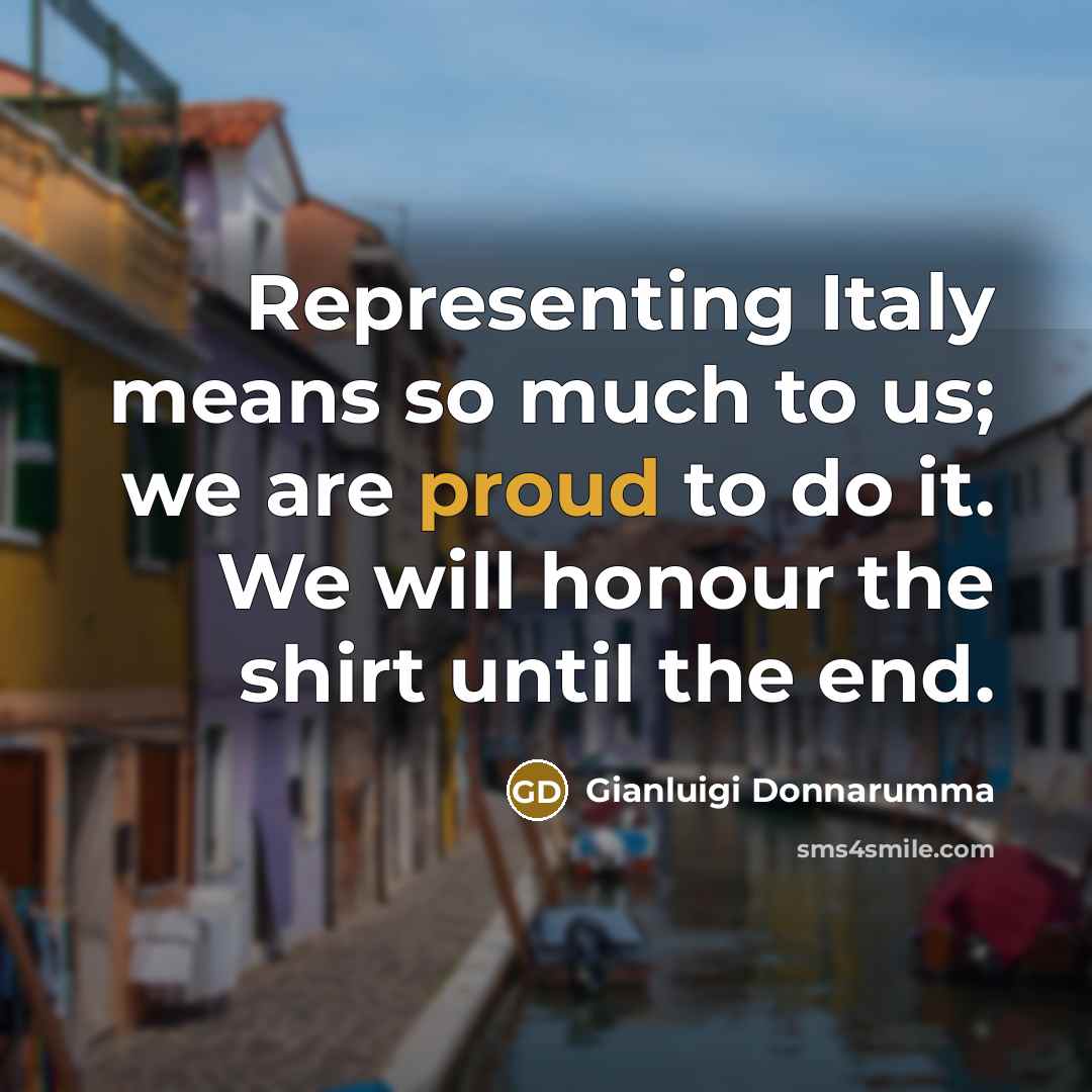 “Representing Italy means so much to us; we are proud…” quote by Gianluigi Donnarumma