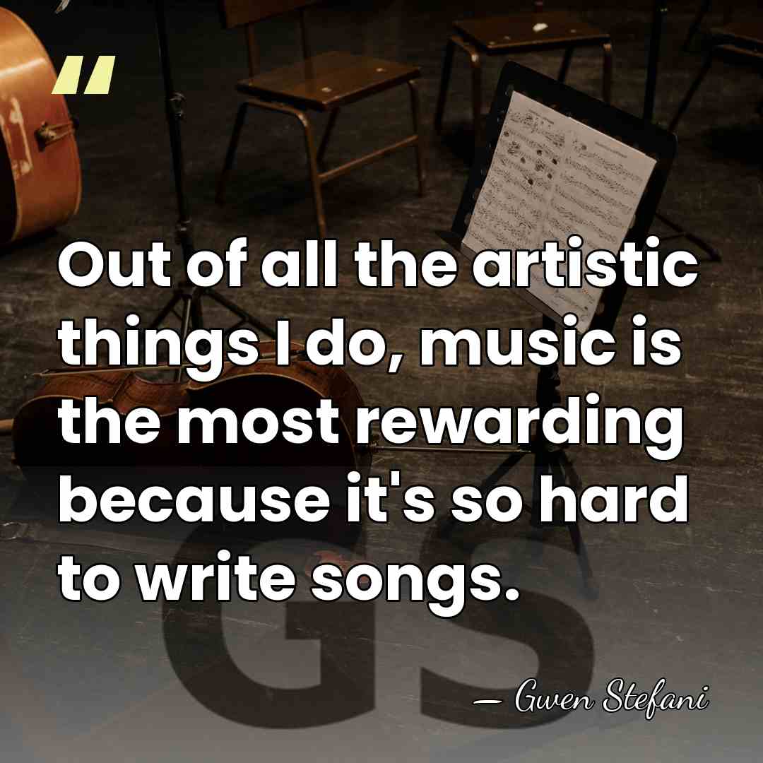 Out of all the artistic things I do, music is the most&hellip; - Gwen Stefani
