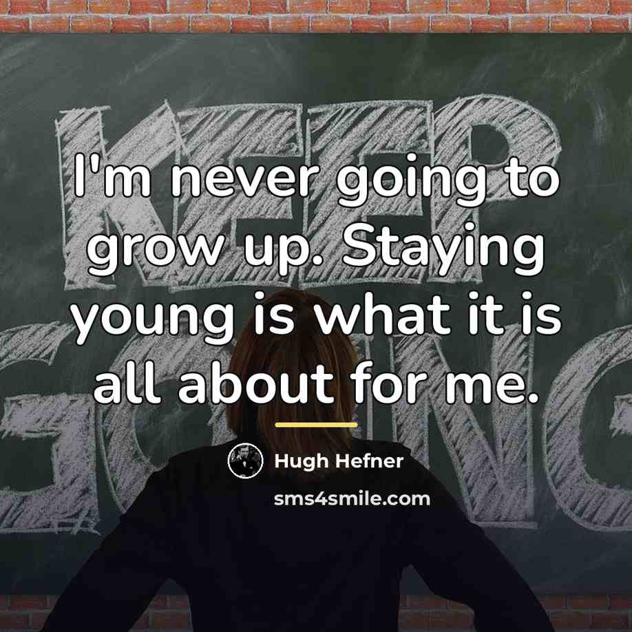 “I'm never going to grow up. Staying young is what…” quote by Hugh Hefner
