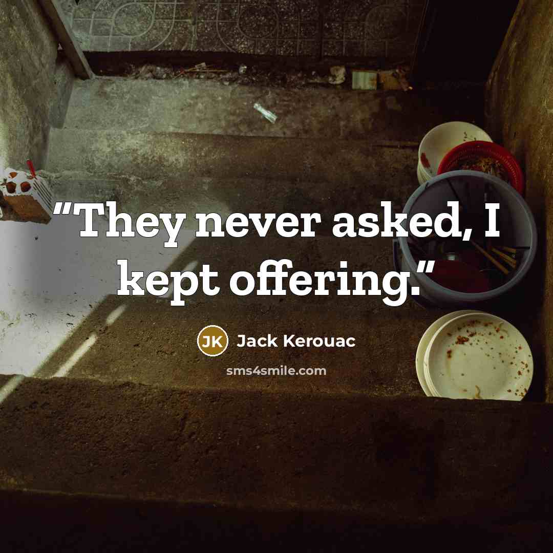 “They never asked, I kept offering.” quote by Jack Kerouac