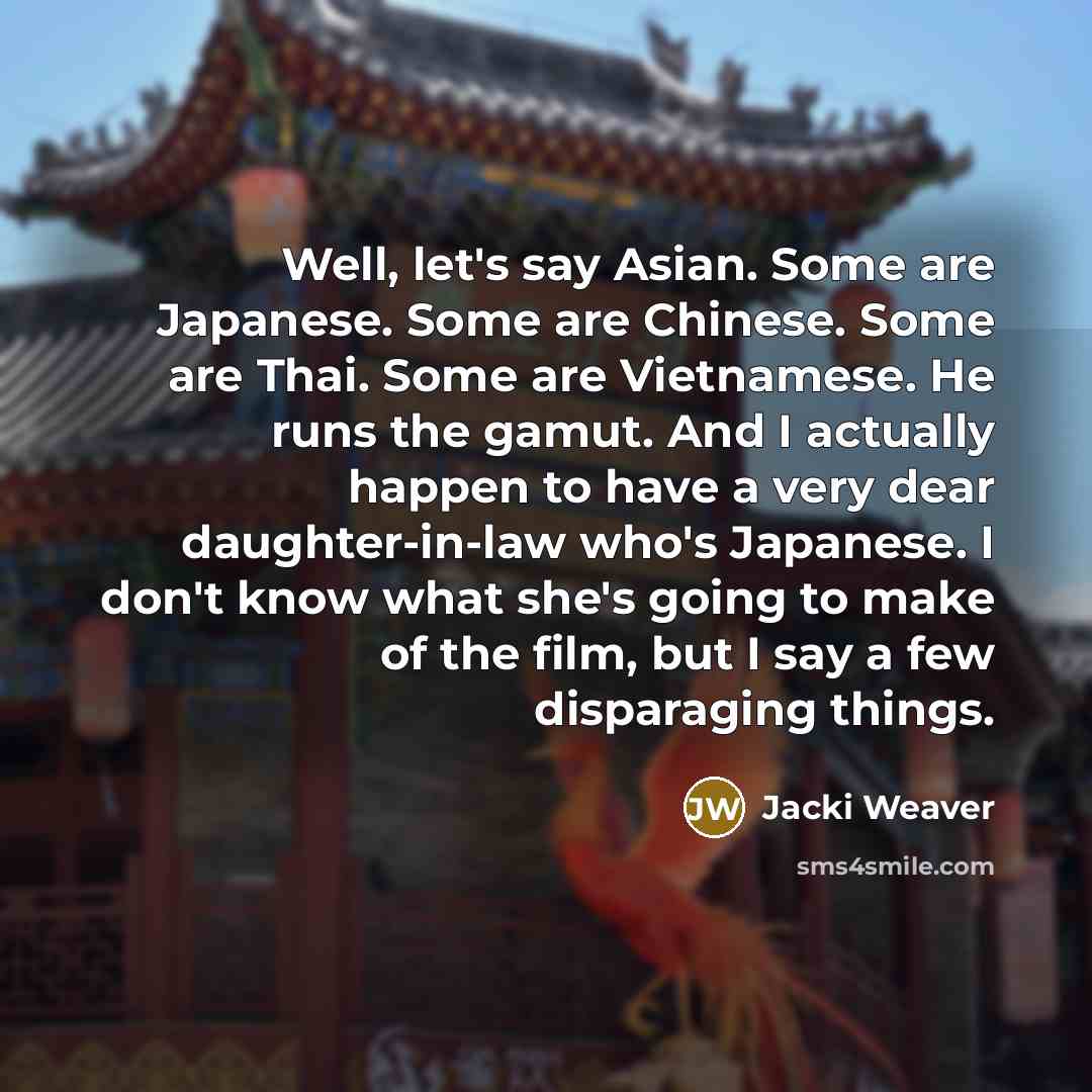 “Well, let's say Asian. Some are Japanese. Some are Chinese.…” quote by Jacki Weaver