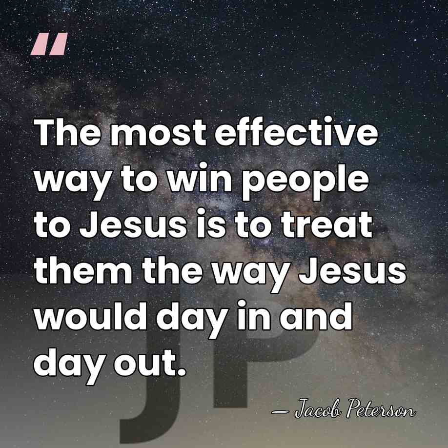 The most effective way to win people to Jesus is to treat&hellip; - Jacob Peterson
