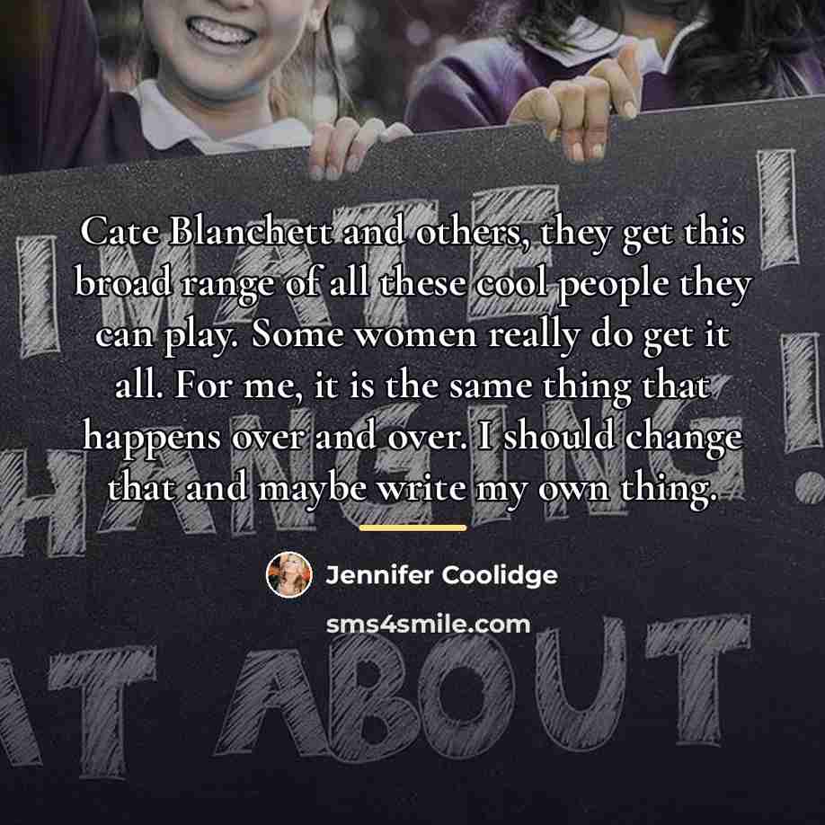 “Cate Blanchett and others, they get this broad range of…” quote by Jennifer Coolidge