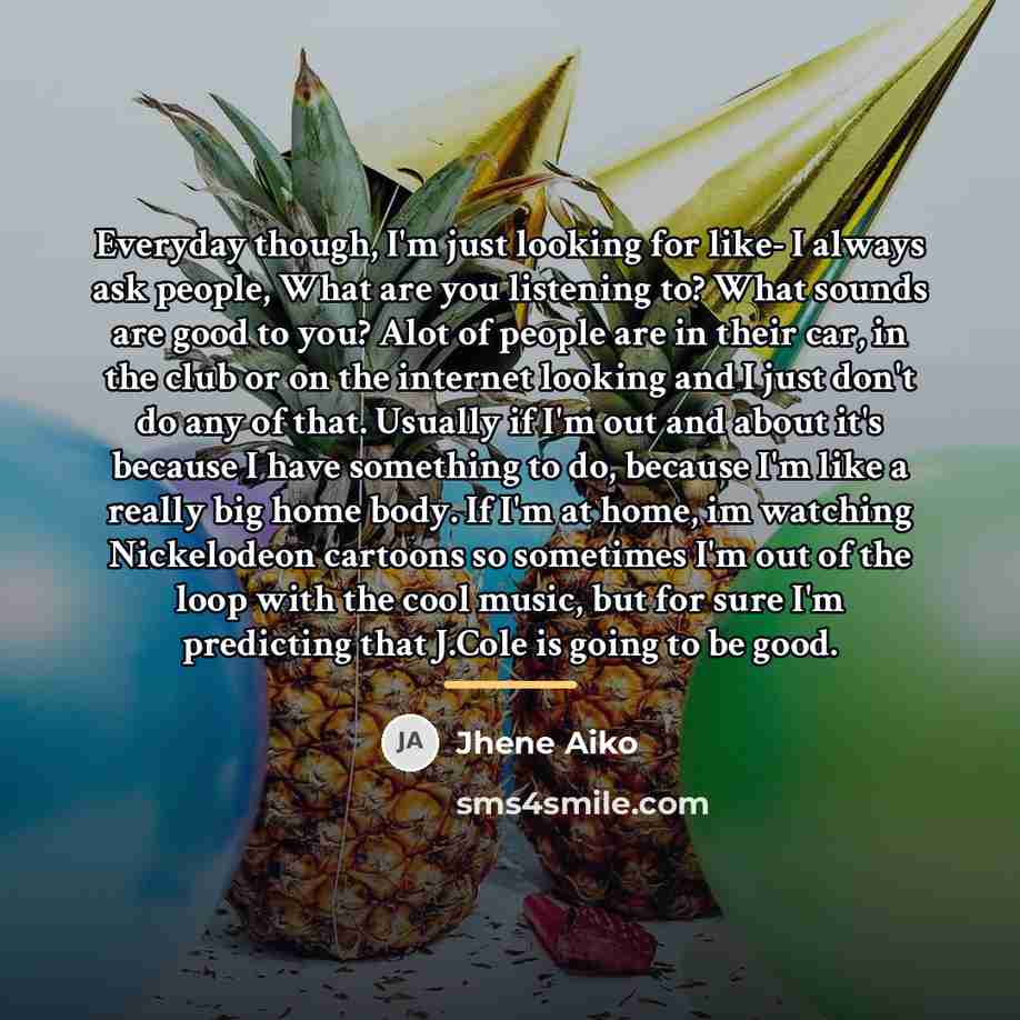 “Everyday though, I'm just looking for like- I always ask…” quote by Jhene Aiko