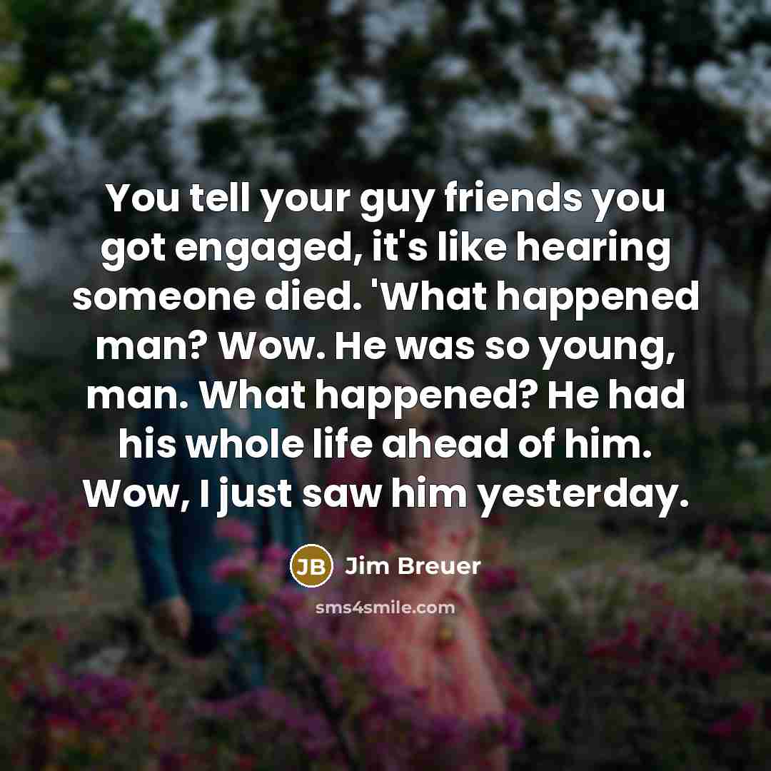 “You tell your guy friends you got engaged, it's like…” quote by Jim Breuer