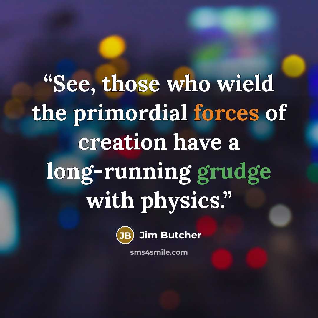 “See, those who wield the primordial forces of creation have a long-running grudge with physics.” quote by Jim Butcher