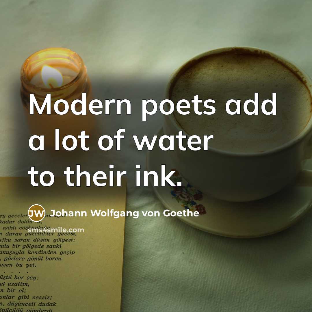 “Modern poets add a lot of water to their ink.…” quote by Johann Wolfgang von Goethe