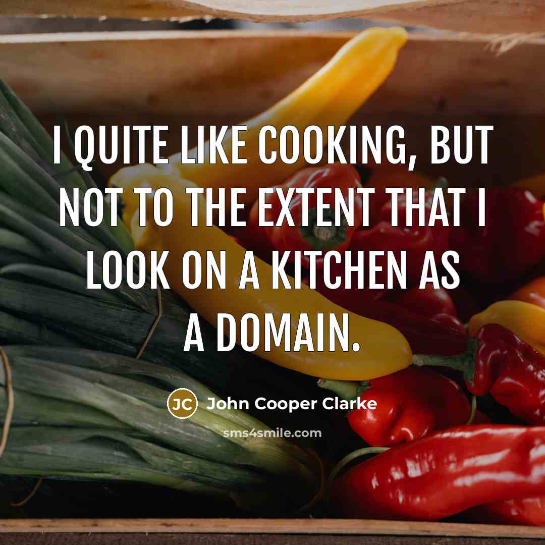 “I quite like cooking, but not to the extent that…” quote by John Cooper Clarke