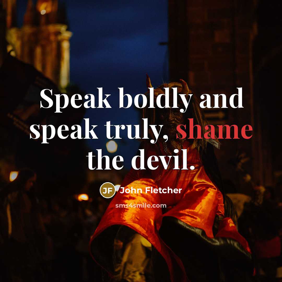 “Speak boldly and speak truly, shame the devil.…” quote by John Fletcher