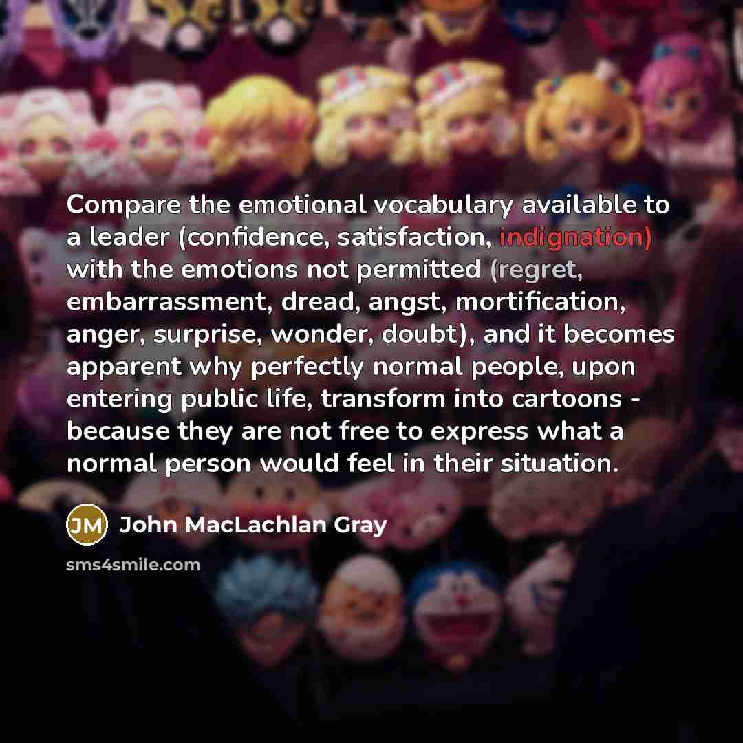 “Compare the emotional vocabulary available to a leader (confidence, satisfaction,…” quote by John MacLachlan Gray