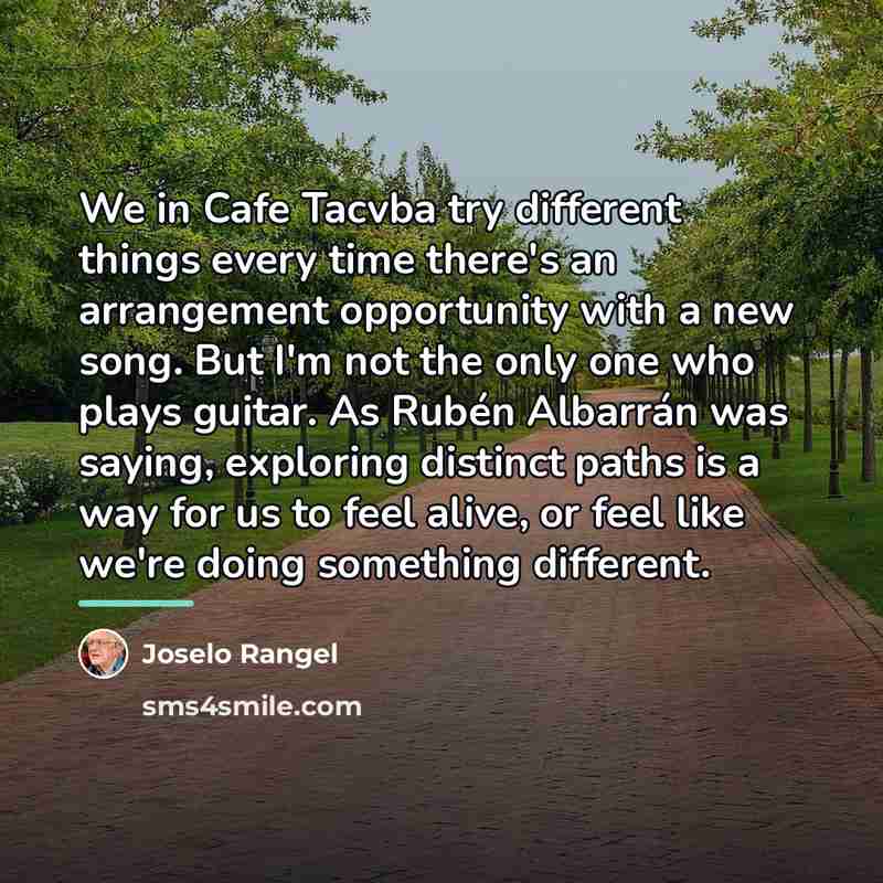 “We in Cafe Tacvba try different things every time there's…” quote by Joselo Rangel