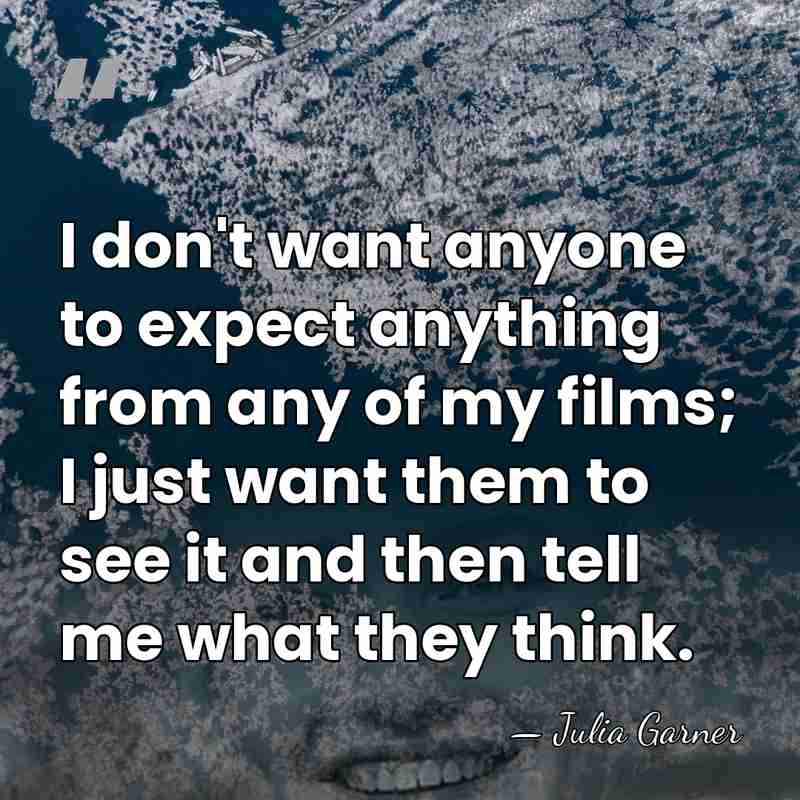 I don't want anyone to expect anything from any of my films;&hellip; - Julia Garner