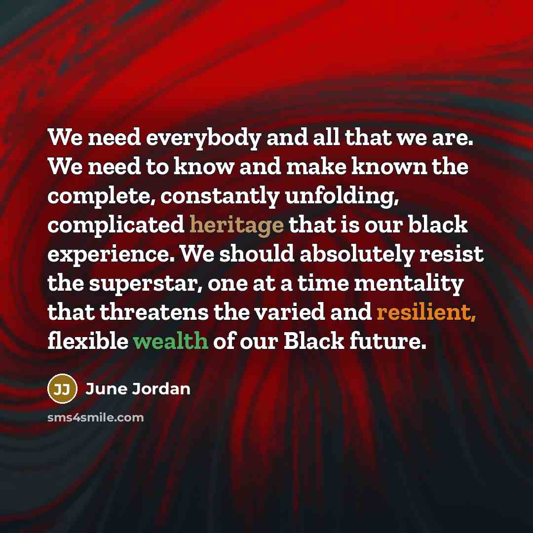 “We need everybody and all that we are. We need…” quote by June Jordan
