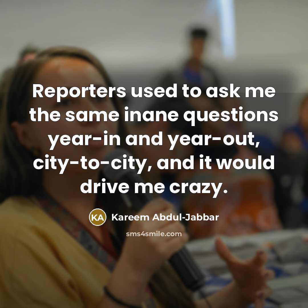 “Reporters used to ask me the same inane questions year-in…” quote by Kareem Abdul-Jabbar