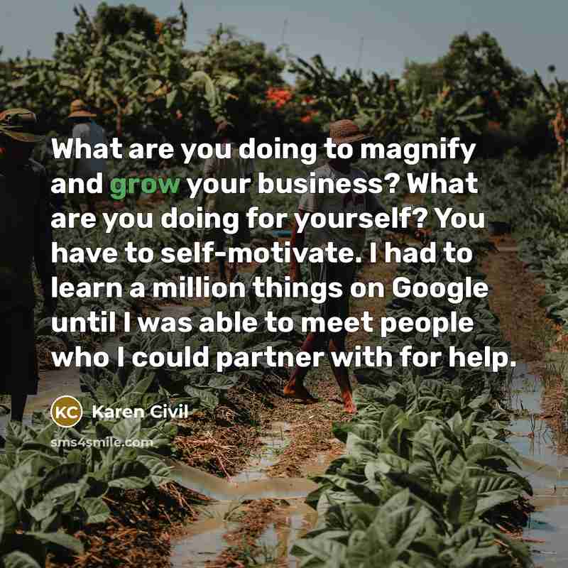 “What are you doing to magnify and grow your business?…” quote by Karen Civil