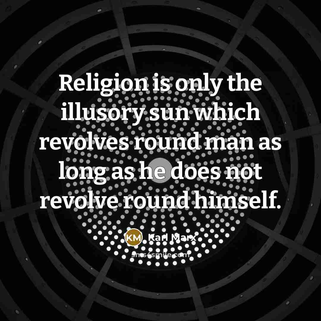“Religion is only the illusory sun which revolves round man…” quote by Karl Marx