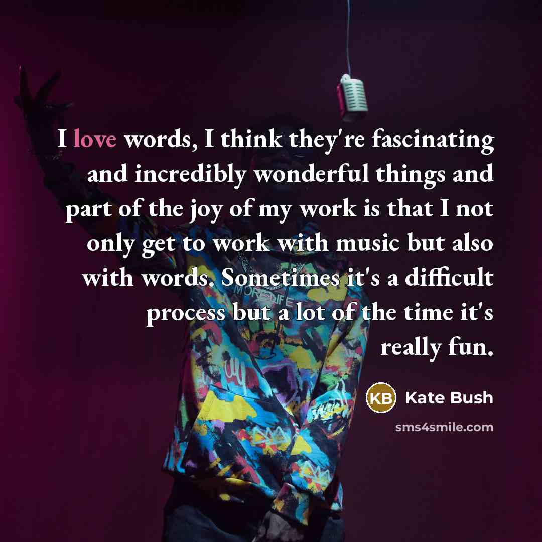 “I love words, I think they're fascinating and incredibly wonderful…” quote by Kate Bush