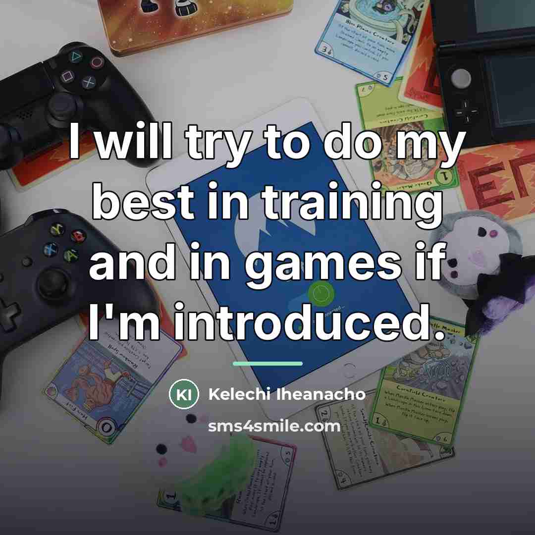 “I will try to do my best in training and…” quote by Kelechi Iheanacho