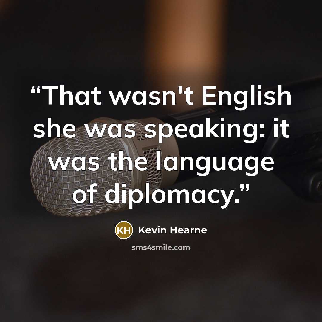 “That wasn't English she was speaking: it was the language of diplomacy.” quote by Kevin Hearne