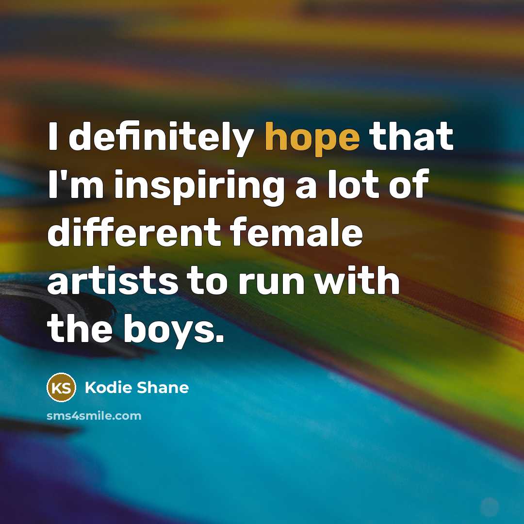 “I definitely hope that I'm inspiring a lot of different…” quote by Kodie Shane