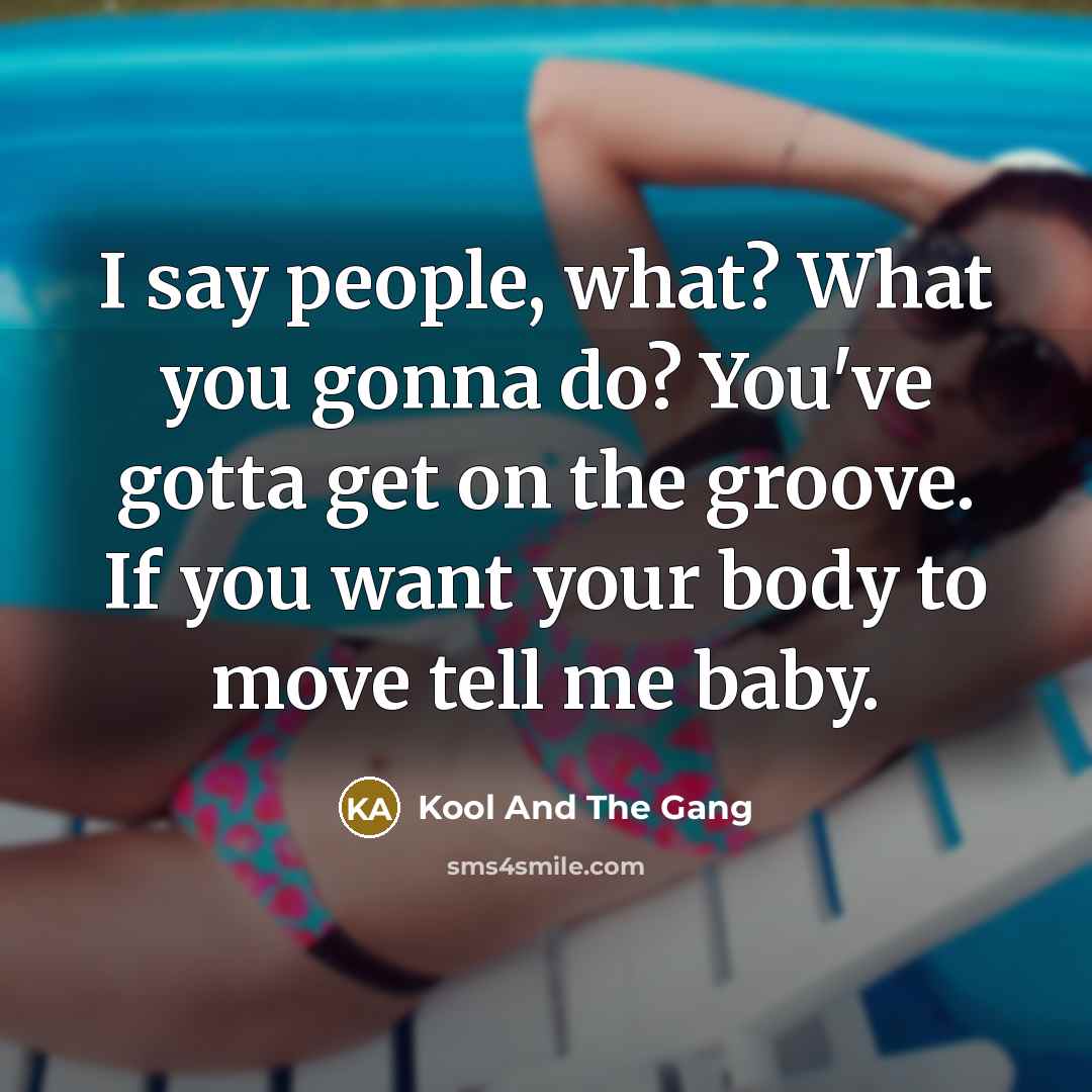 “I say people, what? What you gonna do? You've gotta…” quote by Kool And The Gang