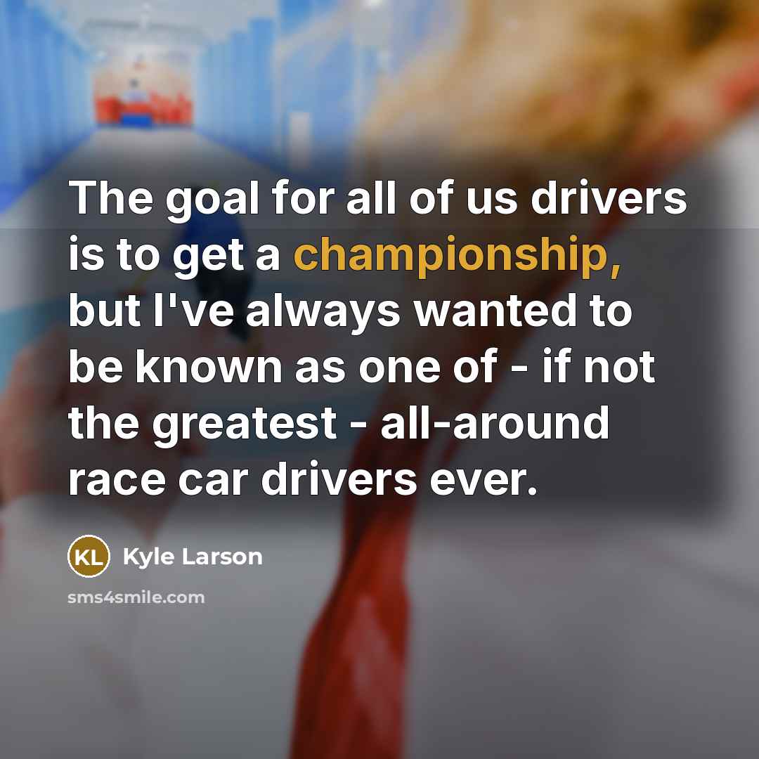 “The goal for all of us drivers is to get…” quote by Kyle Larson