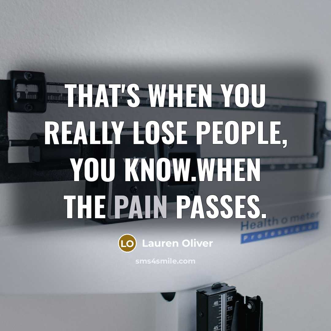 “That's when you really lose people, you know.When the pain…” quote by Lauren Oliver