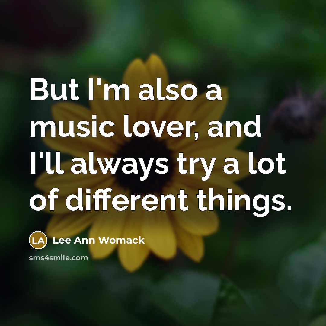 “But I'm also a music lover, and I'll always try…” quote by Lee Ann Womack