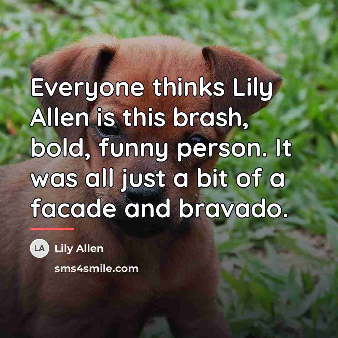 “Everyone thinks Lily Allen is this brash, bold, funny person.…” quote by Lily Allen