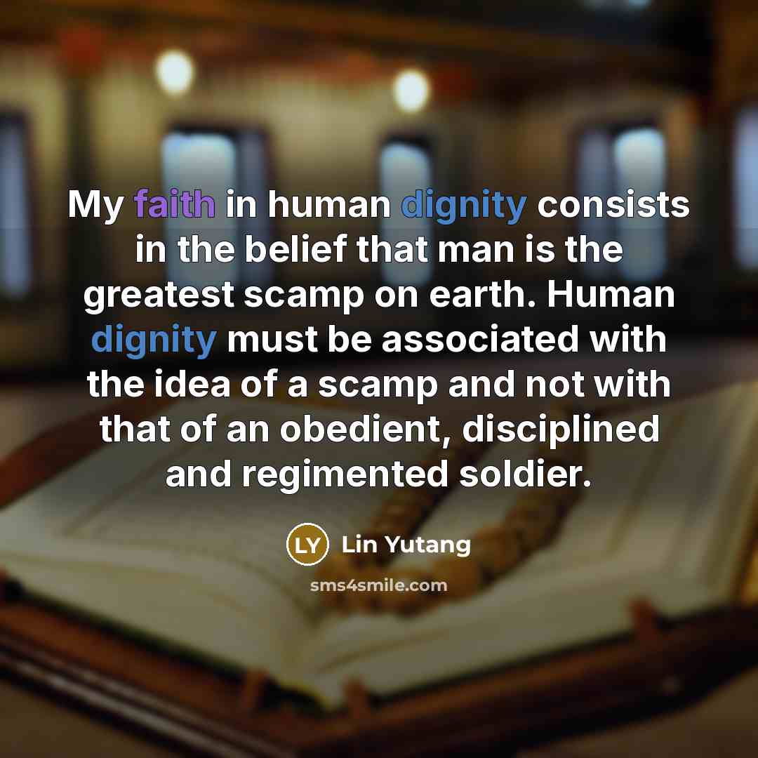 “My faith in human dignity consists in the belief that…” quote by Lin Yutang