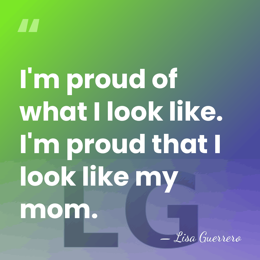 I'm proud of what I look like. I'm proud that I look&hellip; - Lisa Guerrero