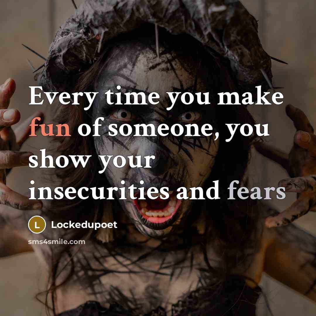 “Every time you make fun of someone, you show your…” quote by Lockedupoet