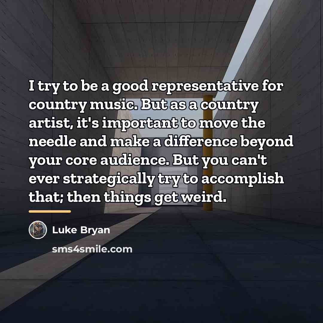 “I try to be a good representative for country music.…” quote by Luke Bryan