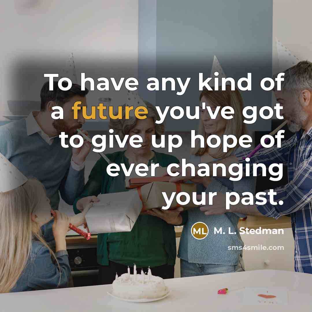 “To have any kind of a future you've got to…” quote by M. L. Stedman