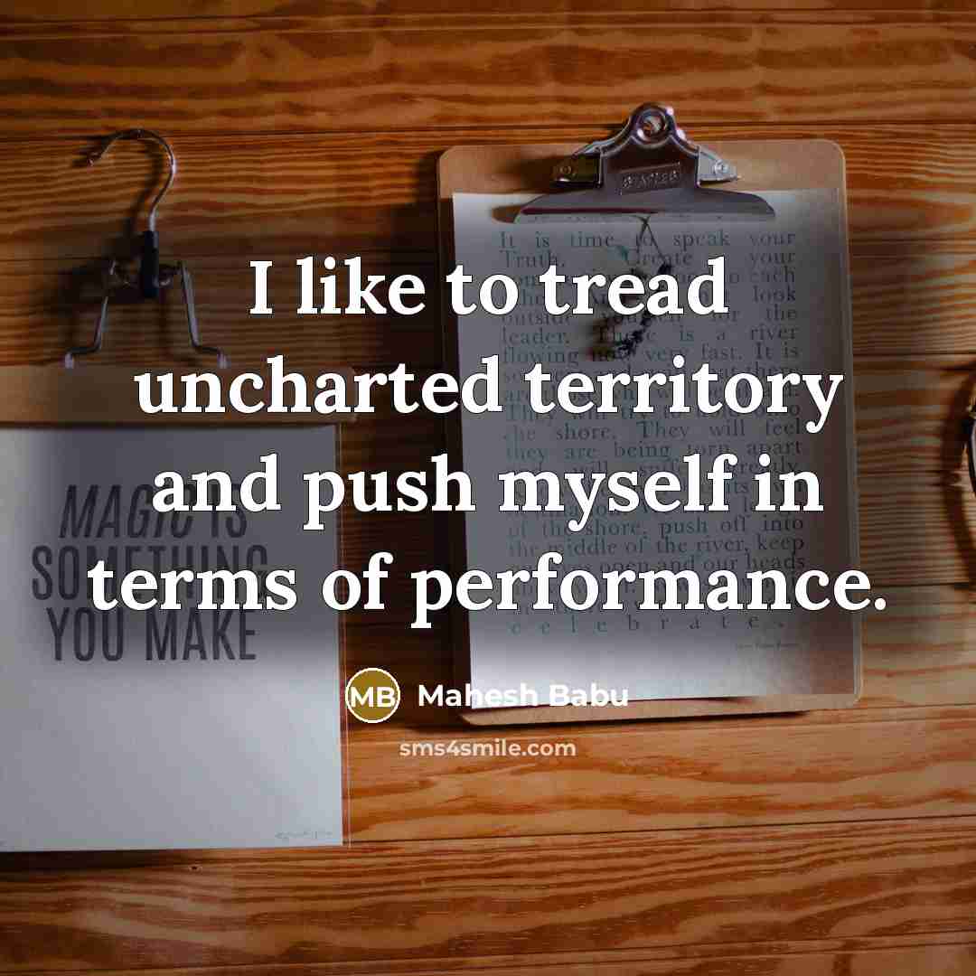 “I like to tread uncharted territory and push myself in…” quote by Mahesh Babu