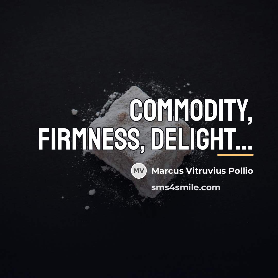 “Commodity, firmness, delight...…” quote by Marcus Vitruvius Pollio