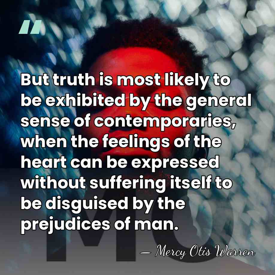 But truth is most likely to be exhibited by the general sense&hellip; - Mercy Otis Warren