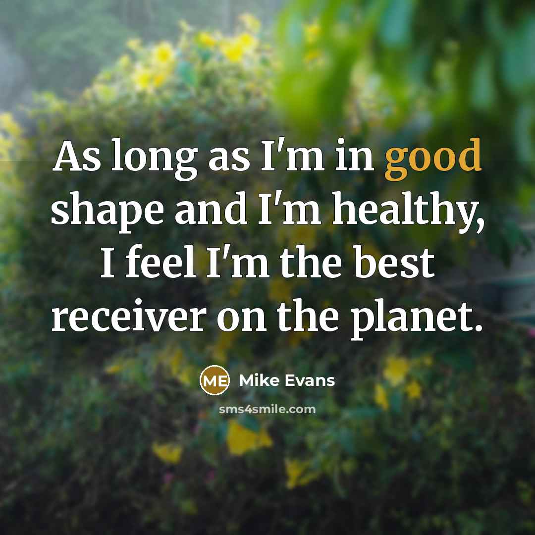 “As long as I'm in good shape and I'm healthy,…” quote by Mike Evans
