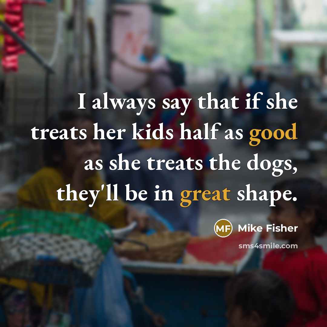 “I always say that if she treats her kids half…” quote by Mike Fisher
