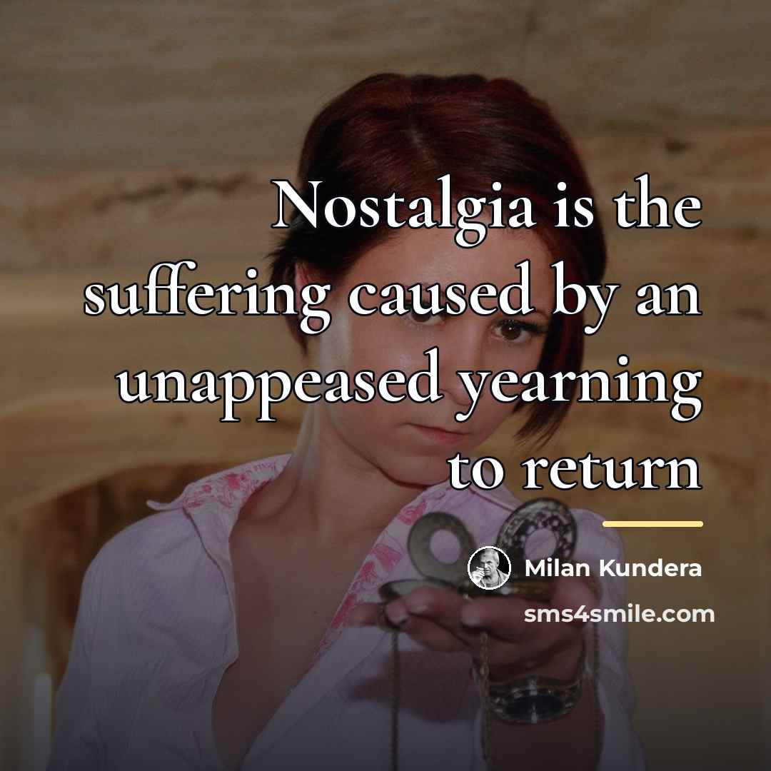 “Nostalgia is the suffering caused by an unappeased yearning to…” quote by Milan Kundera