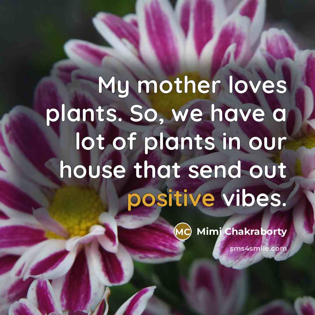 “My mother loves plants. So, we have a lot of…” quote by Mimi Chakraborty