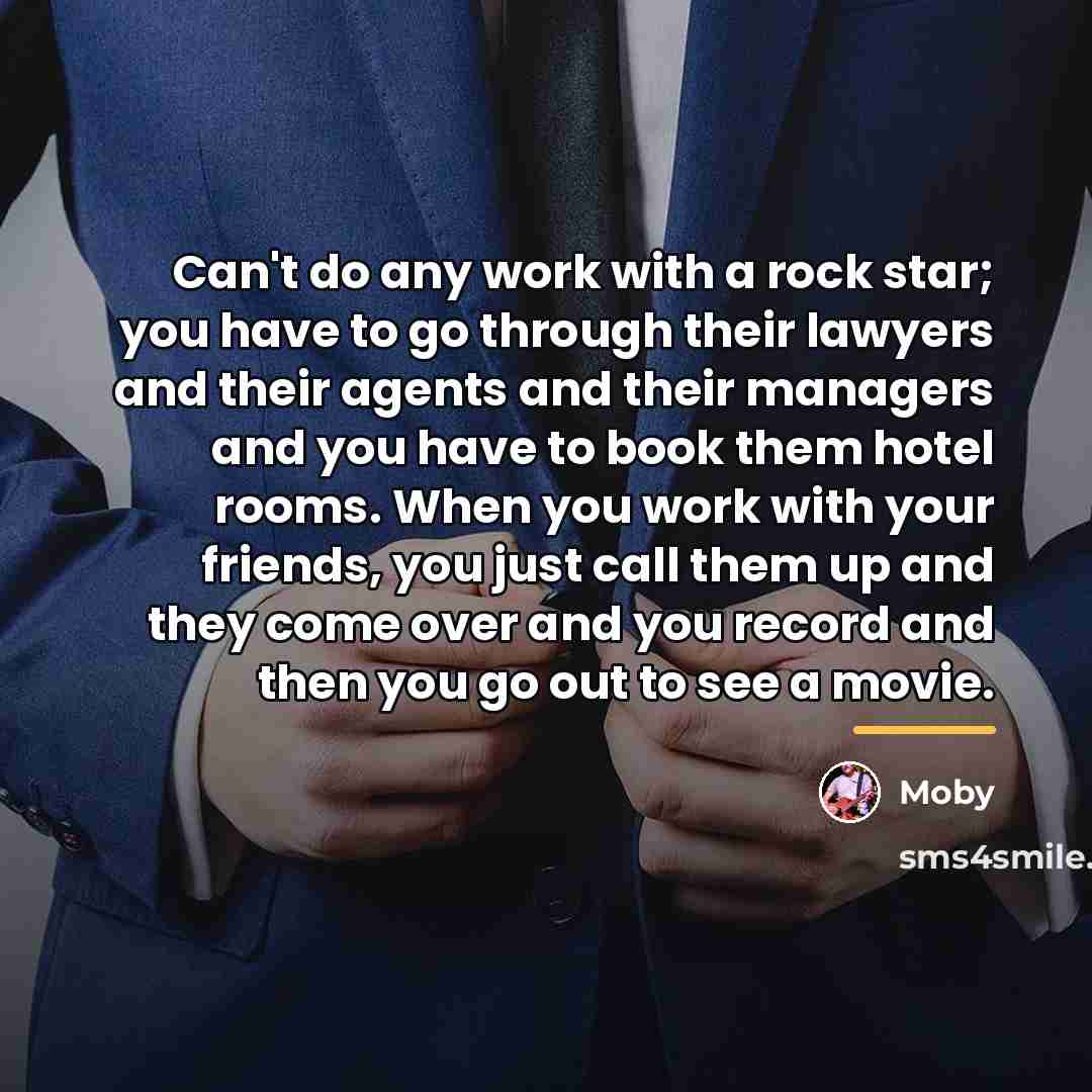 “Can't do any work with a rock star; you have…” quote by Moby