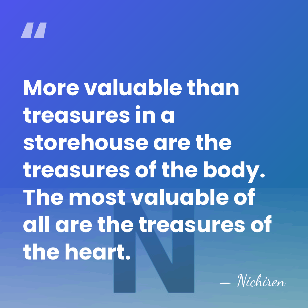 More valuable than treasures in a storehouse are the treasures of the&hellip; - Nichiren