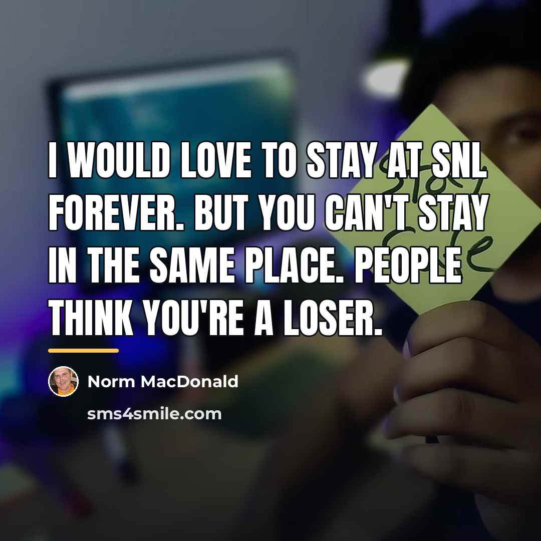 “I would love to stay at SNL forever. But you…” quote by Norm MacDonald