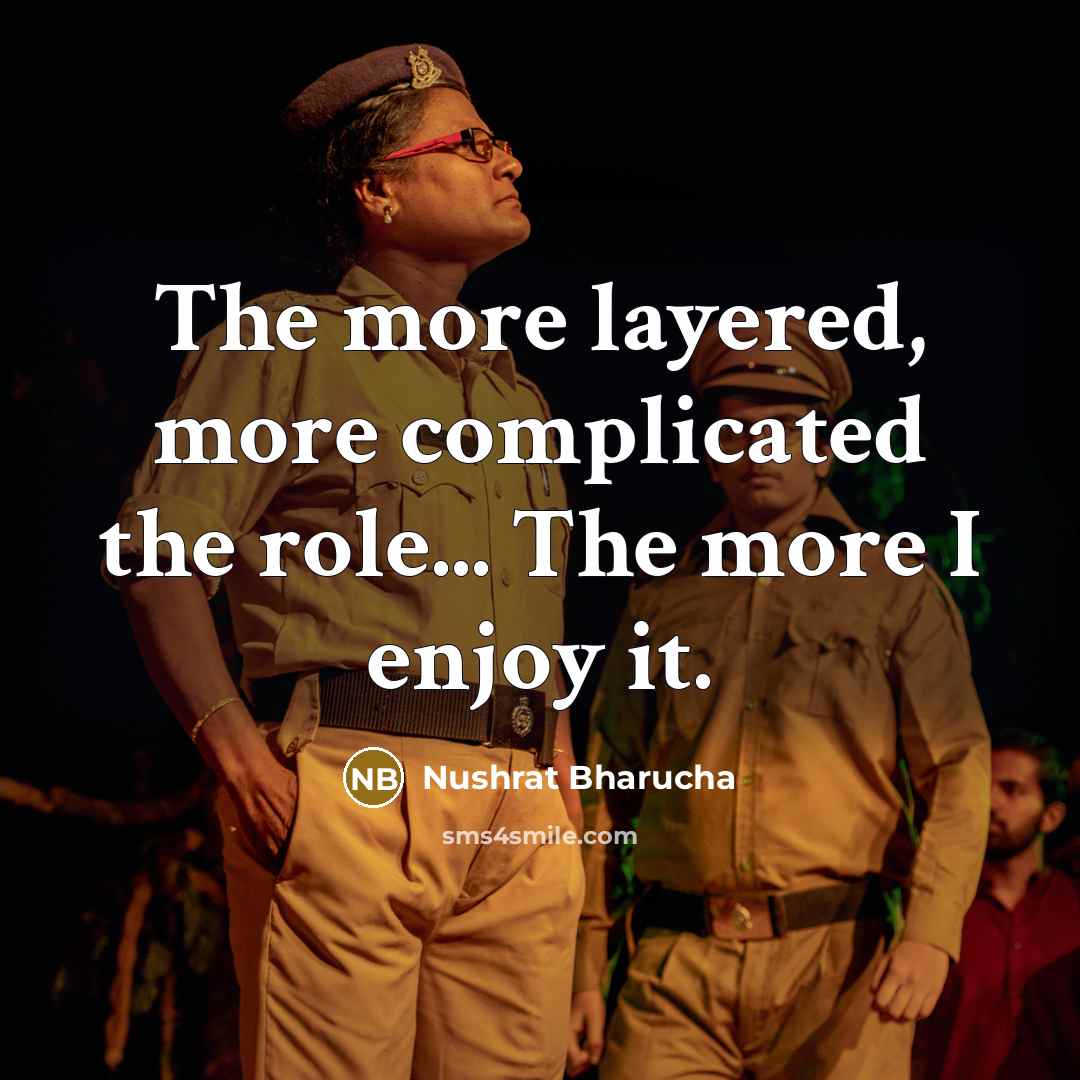 “The more layered, more complicated the role... The more I…” quote by Nushrat Bharucha