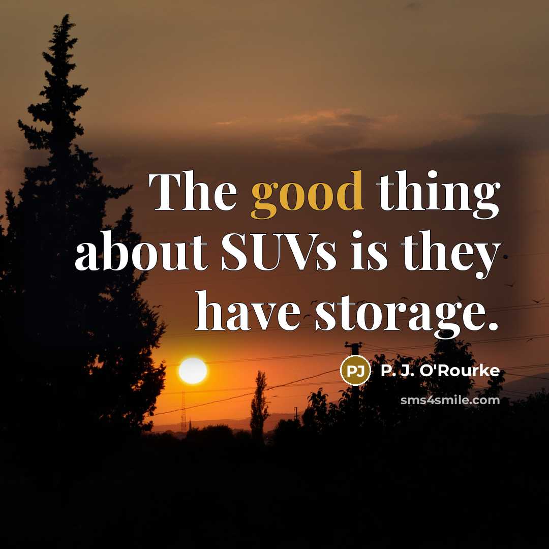 “The good thing about SUVs is they have storage.…” quote by P. J. O'Rourke