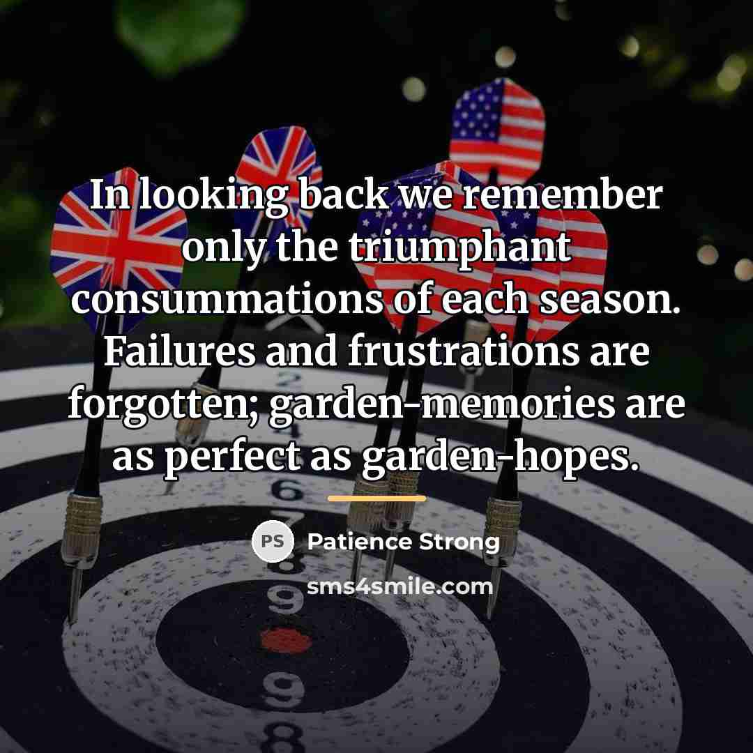 “In looking back we remember only the triumphant consummations of…” quote by Patience Strong