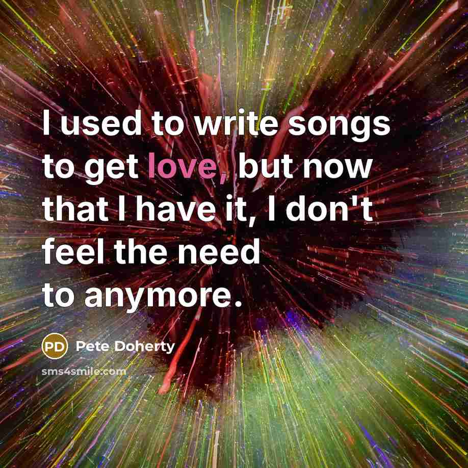“I used to write songs to get love, but now…” quote by Pete Doherty