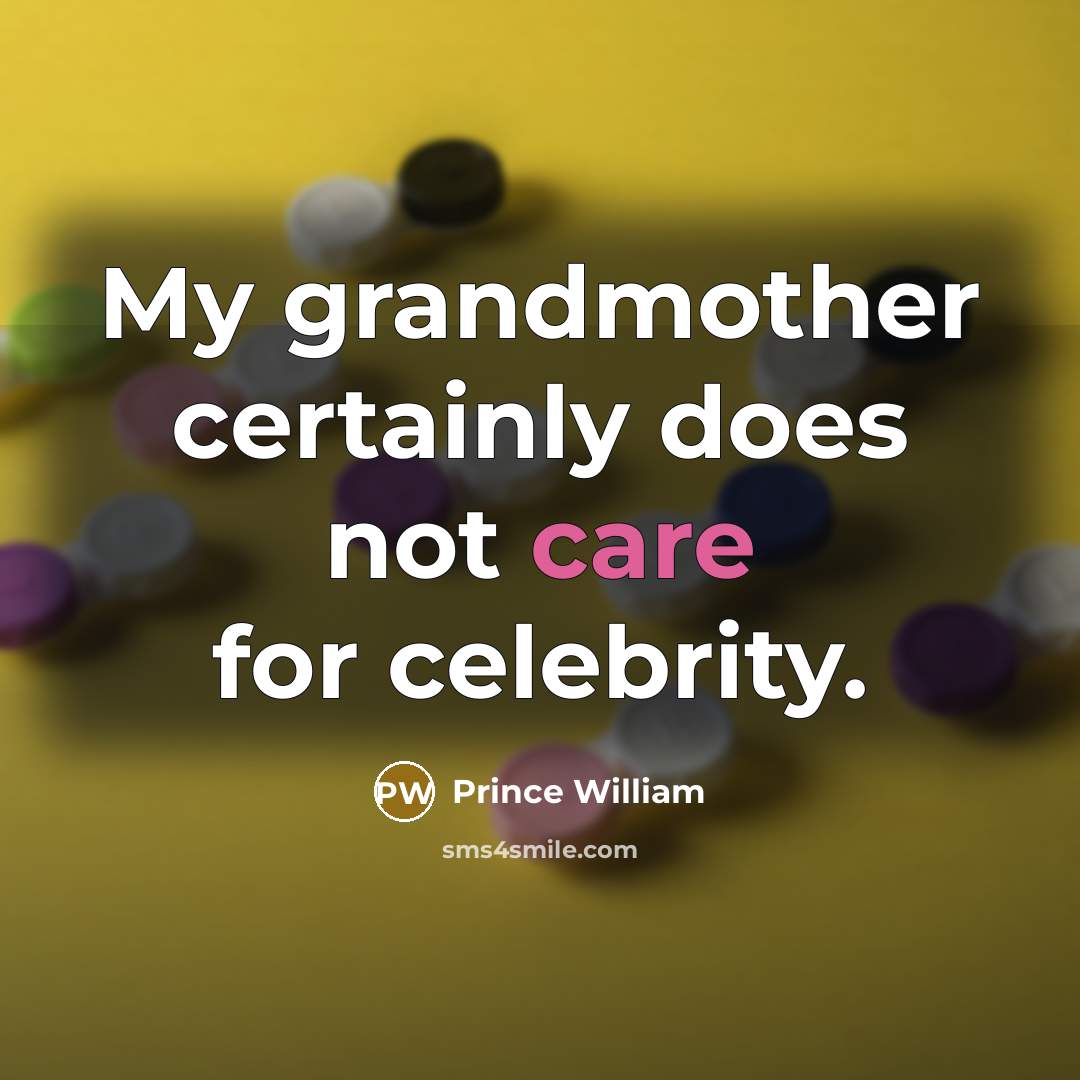 “My grandmother certainly does not care for celebrity.…” quote by Prince William